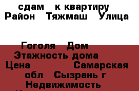 сдам 2-к квартиру › Район ­ Тяжмаш › Улица ­ Гоголя › Дом ­ 34 › Этажность дома ­ 4 › Цена ­ 10 000 - Самарская обл., Сызрань г. Недвижимость » Квартиры аренда   . Самарская обл.